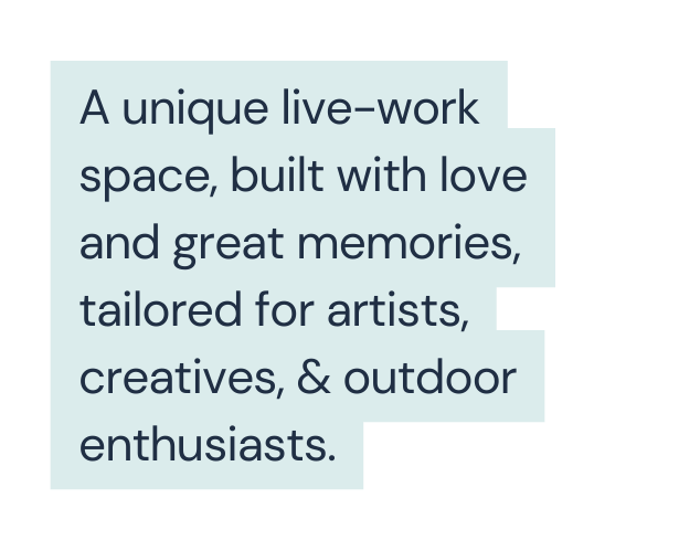 A unique live work space built with love and great memories tailored for artists creatives outdoor enthusiasts